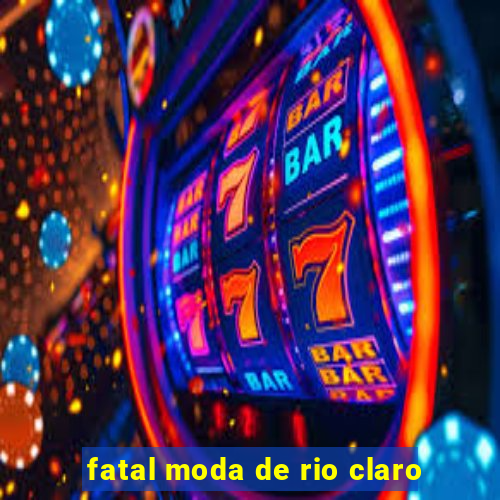 fatal moda de rio claro