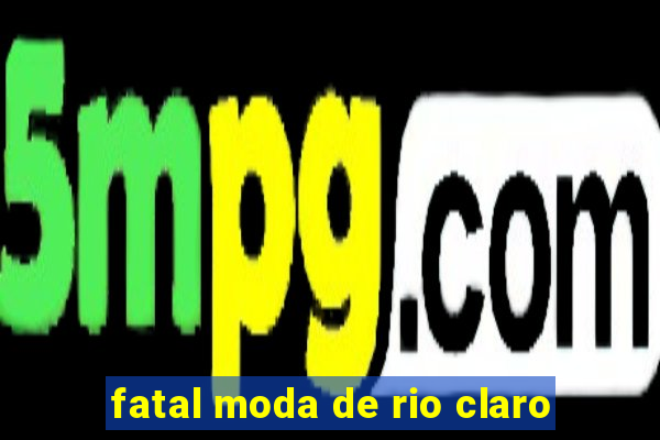 fatal moda de rio claro