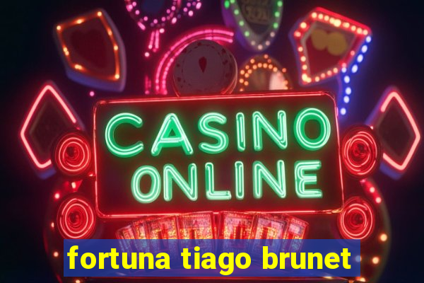 fortuna tiago brunet