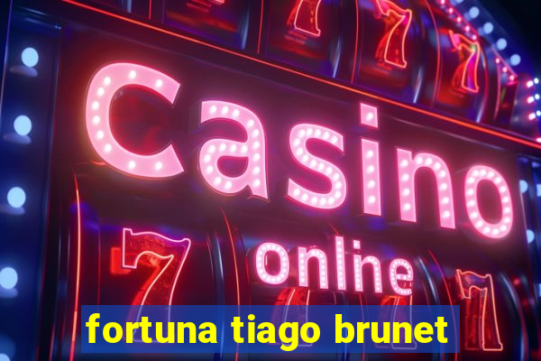 fortuna tiago brunet