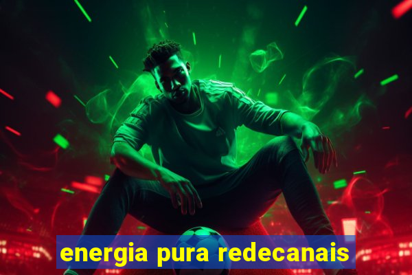 energia pura redecanais