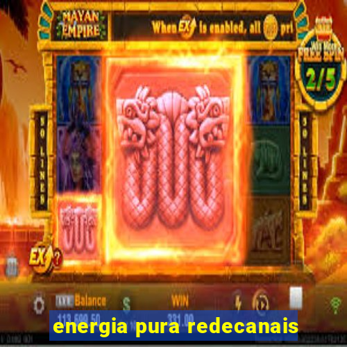 energia pura redecanais