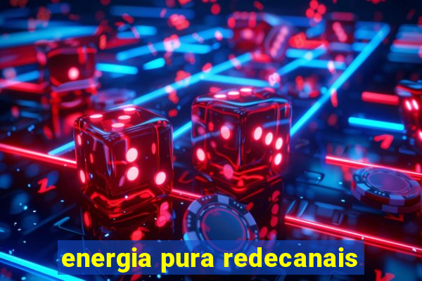 energia pura redecanais