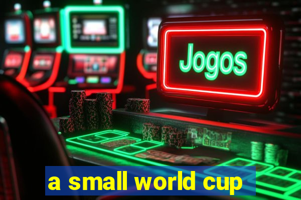 a small world cup