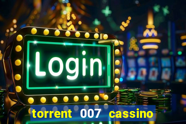 torrent 007 cassino royale legendado