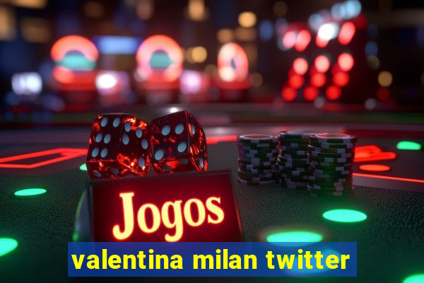 valentina milan twitter