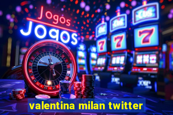 valentina milan twitter