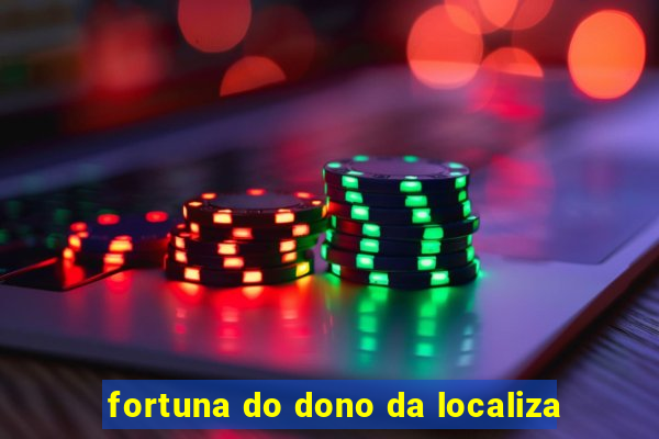 fortuna do dono da localiza