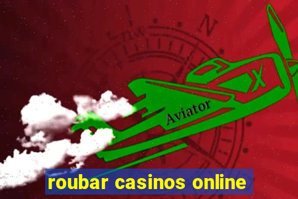 roubar casinos online