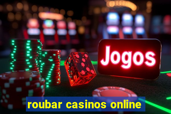 roubar casinos online