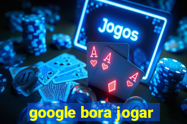 google bora jogar