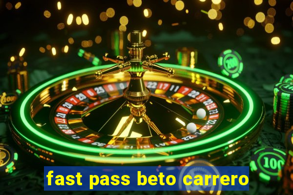 fast pass beto carrero