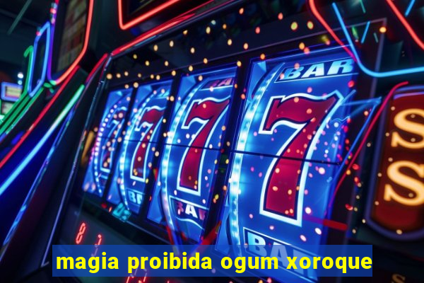 magia proibida ogum xoroque