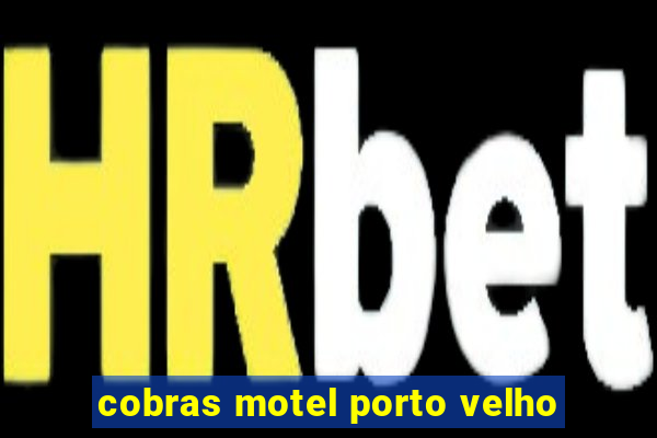 cobras motel porto velho