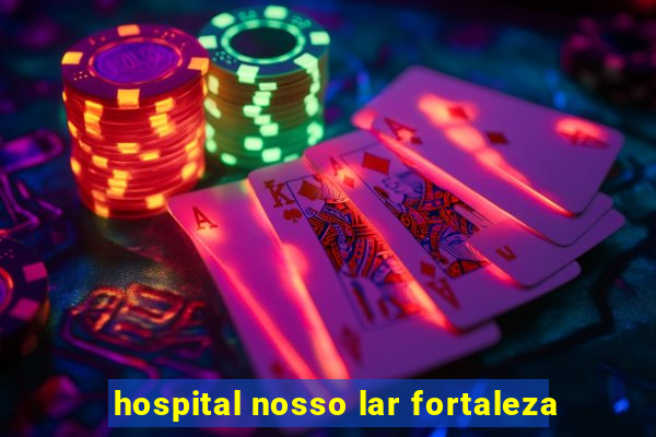 hospital nosso lar fortaleza