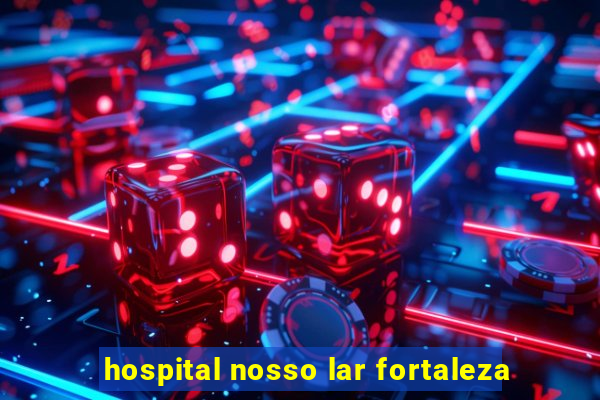 hospital nosso lar fortaleza