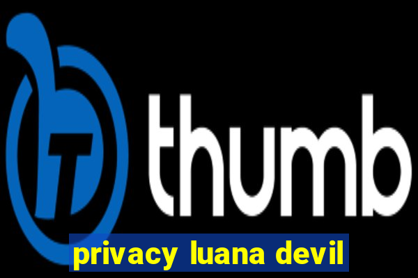 privacy luana devil