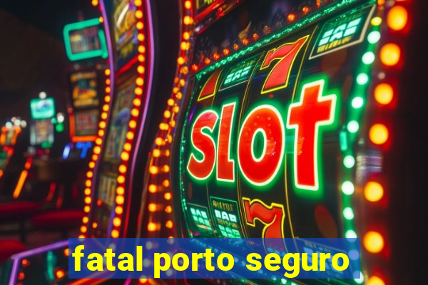 fatal porto seguro