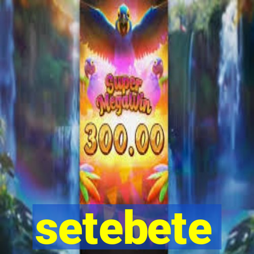 setebete