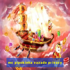 mc pipokinha vazado privacy