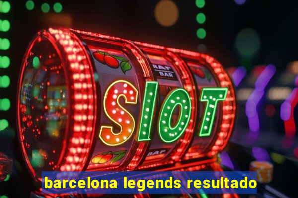 barcelona legends resultado