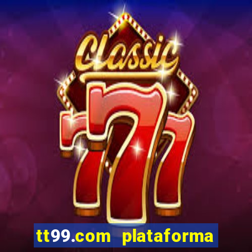 tt99.com plataforma de jogos