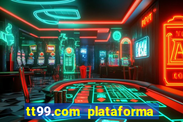 tt99.com plataforma de jogos