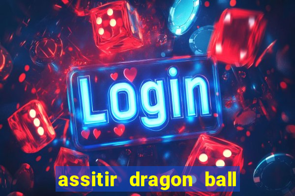 assitir dragon ball z dublado