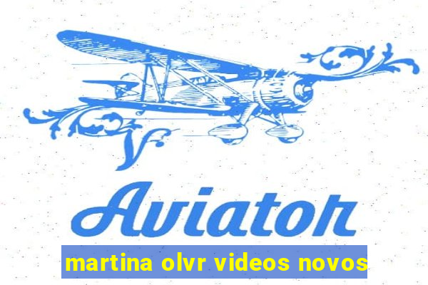 martina olvr videos novos