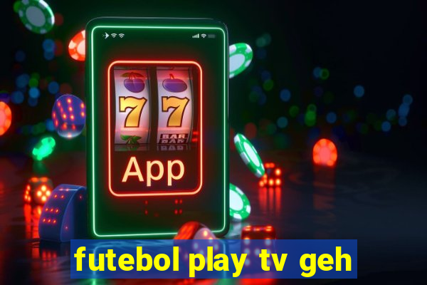 futebol play tv geh