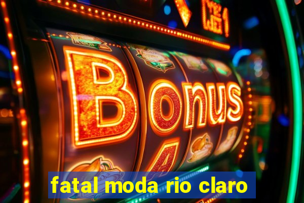 fatal moda rio claro