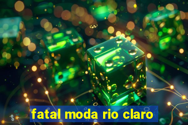 fatal moda rio claro