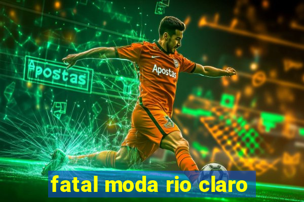 fatal moda rio claro