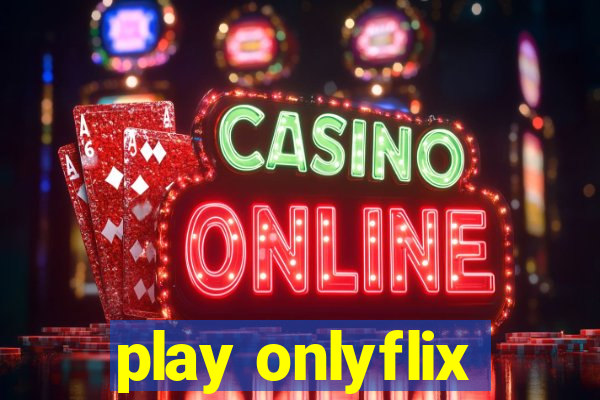 play onlyflix