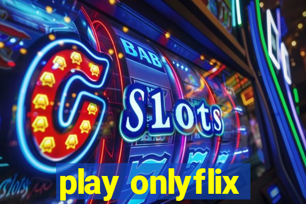 play onlyflix