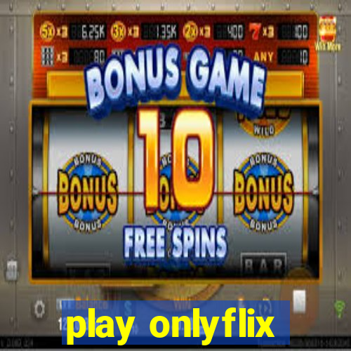 play onlyflix