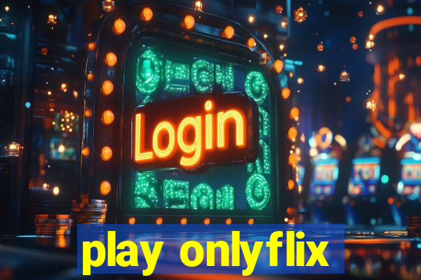 play onlyflix