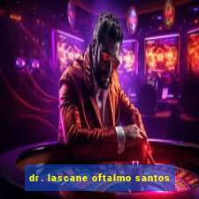 dr. lascane oftalmo santos