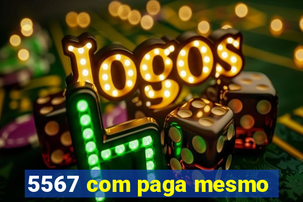 5567 com paga mesmo