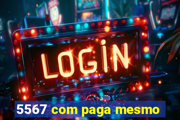 5567 com paga mesmo