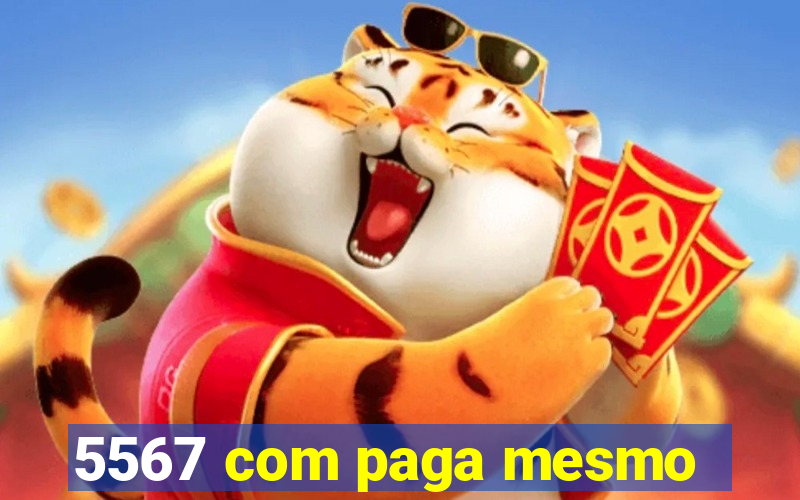 5567 com paga mesmo