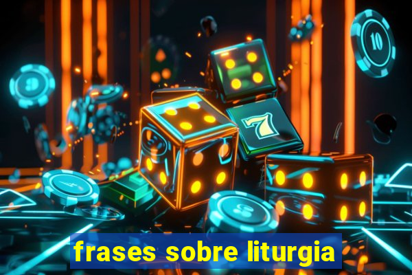 frases sobre liturgia