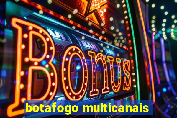 botafogo multicanais