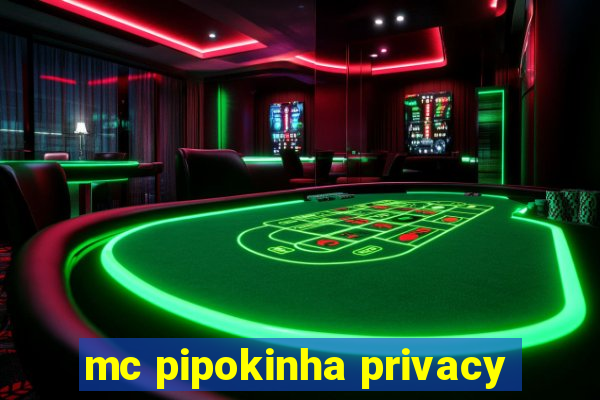 mc pipokinha privacy