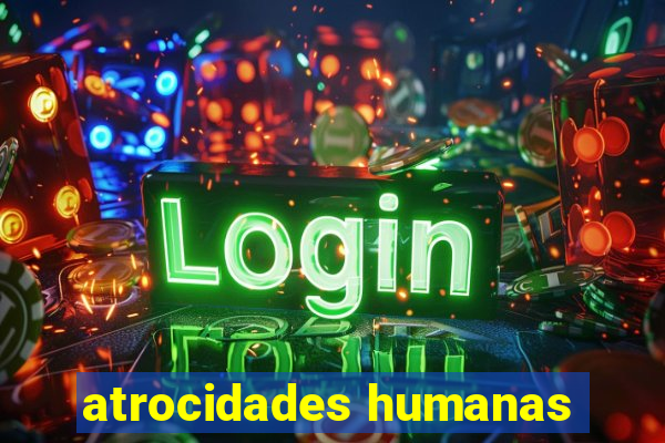 atrocidades humanas