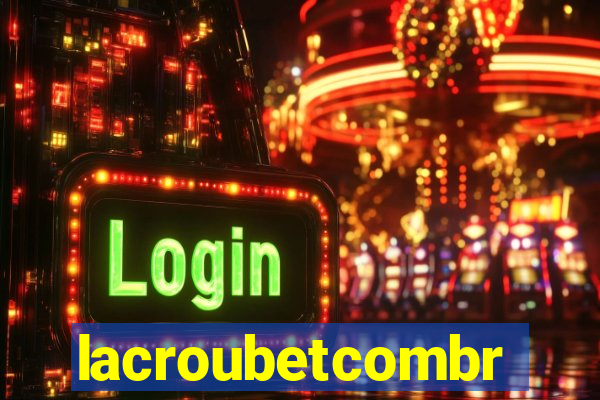 lacroubetcombr