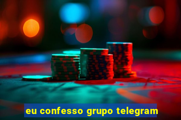 eu confesso grupo telegram