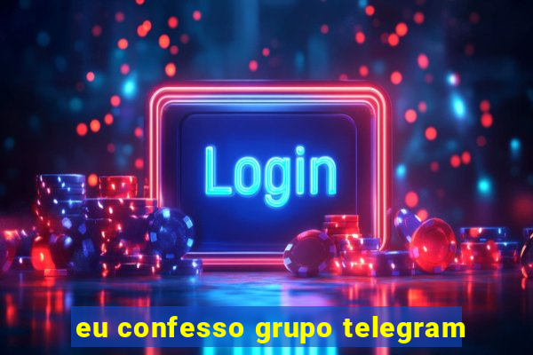 eu confesso grupo telegram