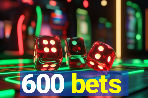 600 bets