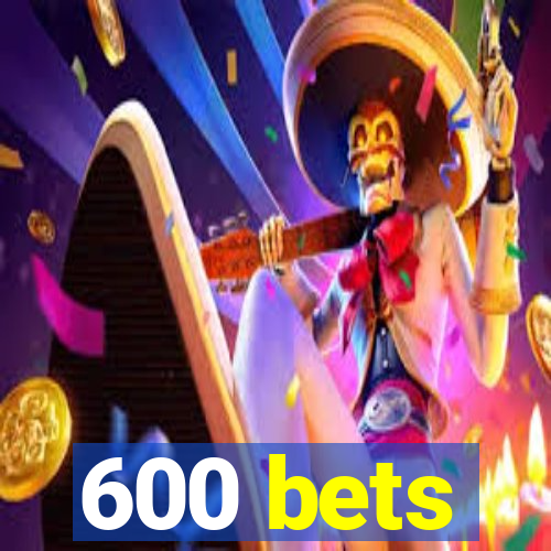 600 bets